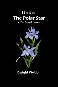 Under the Polar Star; or The Young Explorers