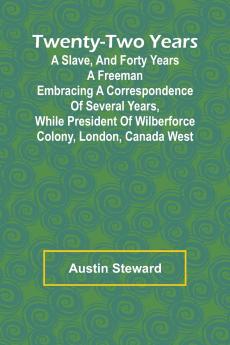 Twenty-Two Years a Slave And Forty Years a Freeman Embracing a Correspondence of Several Years While President of Wilberforce Colony London Canada West