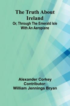 The truth about Ireland Or Through the Emerald Isle with an aeroplane