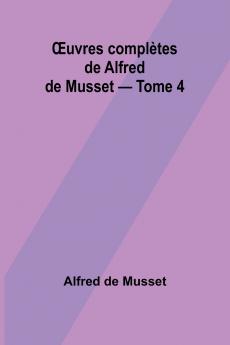 Œuvres complètes de Alfred de Musset - Tome 4
