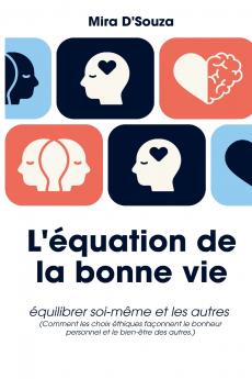 L'équation de la bonne vie Équilibrer soi et les autres (Comment les choix éthiques façonnent le bonheur personnel et le bien-être des autres.)