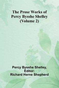 The Prose Works of Percy Bysshe Shelley (Volume 2)