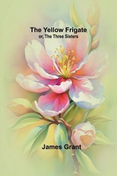 The Yellow Frigate; or The Three Sisters