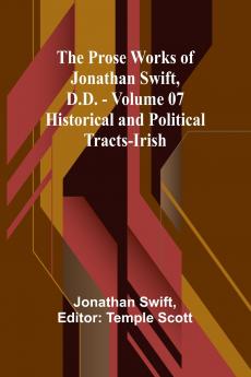 The Prose Works of Jonathan Swift D.D. - Volume 07; Historical and Political Tracts-Irish