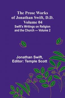The Prose Works of Jonathan Swift D.D. - Volume 04; Swift's Writings on Religion and the Church - Volume 2