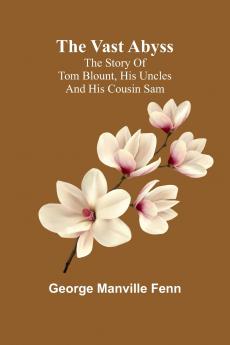 The Vast Abyss; The Story of Tom Blount his Uncles and his Cousin Sam