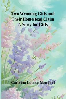 Two Wyoming Girls and Their Homestead Claim