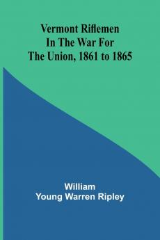 Vermont riflemen in the war for the union 1861 to 1865