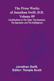 The Prose Works of Jonathan Swift D.D. - Volume 09; Contributions to The Tatler The Examiner The Spectator and The Intelligencer