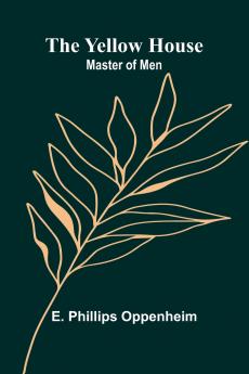 The Yellow House; Master of Men