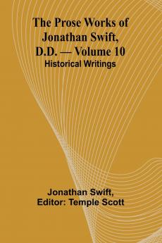 The Prose Works of Jonathan Swift D.D. - Volume 10; Historical Writings