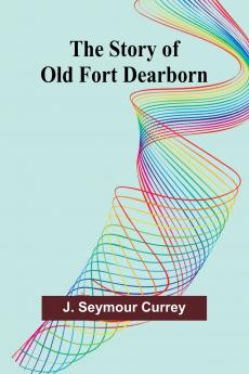 The Story of Old Fort Dearborn