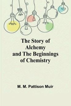 The Story of Alchemy and the Beginnings of Chemistry