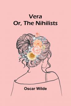 Vera; Or The Nihilists