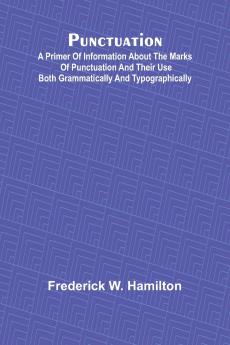 Punctuation; A Primer of Information about the Marks of Punctuation and their Use Both Grammatically and Typographically