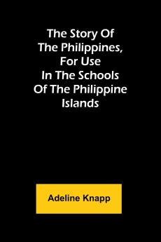 The story of the Philippines for use in the schools of the Philippine Islands