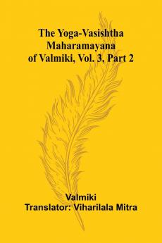 The Yoga-Vasishtha Maharamayana of Valmiki Vol. 3 Part 2