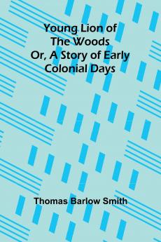 Young Lion of the Woods Or A Story of Early Colonial Days