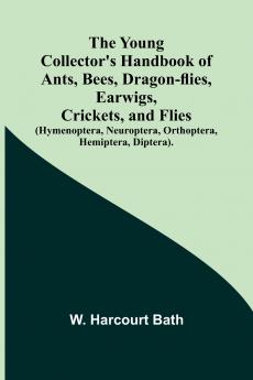 The Young Collector's Handbook of Ants Bees Dragon-flies Earwigs Crickets and Flies (Hymenoptera Neuroptera Orthoptera Hemiptera Diptera).