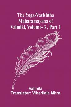 The Yoga-Vasishtha Maharamayana of Valmiki Vol. 3  Part 1