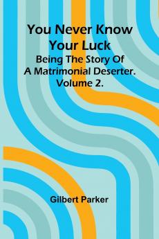 You Never Know Your Luck; being the story of a matrimonial deserter. Volume 2.