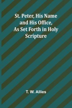 St. Peter His Name and His Office as Set Forth in Holy Scripture