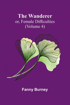 The Wanderer; or Female Difficulties (Volume 4)