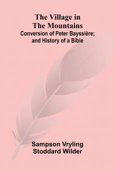 The Village in the Mountains; Conversion of Peter Bayssière; and History of a Bible