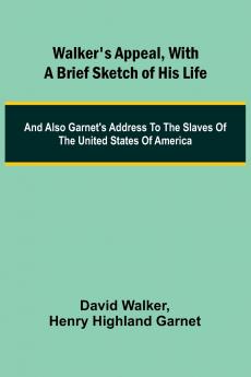 Walker's Appeal with a Brief Sketch of His Life; And Also Garnet's Address to the Slaves of the United States of America