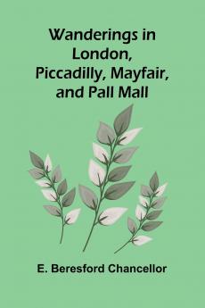 Wanderings in London Piccadilly Mayfair and Pall Mall