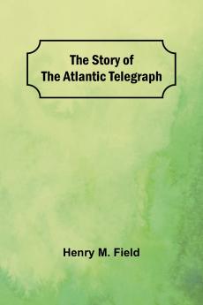 The Story of the Atlantic Telegraph
