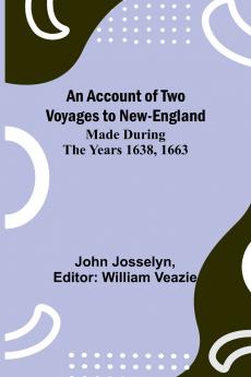 An Account of Two Voyages to New-England Made During the Years 1638 1663
