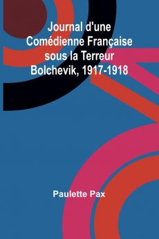 Journal d'une Comédienne Française sous la Terreur Bolchevik 1917-1918