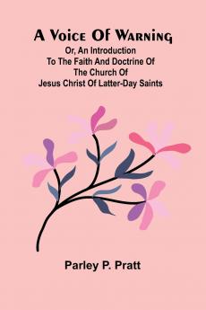 A Voice of Warning; Or an introduction to the faith and doctrine of The Church of Jesus Christ of Latter-Day Saints