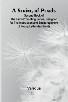 A String of Pearls;Second Book of the Faith-Promoting Series. Designed for the Instruction and Encouragement of Young Latter-day Saints