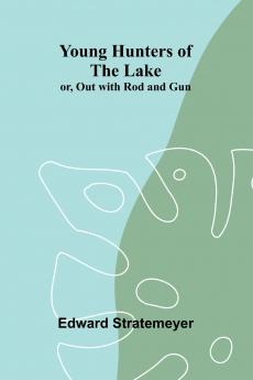 Young Hunters of the Lake; or Out with Rod and Gun