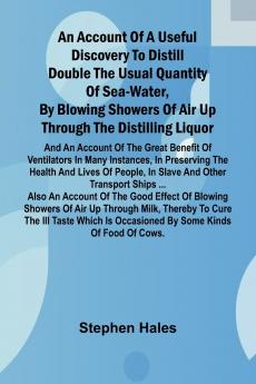 An account of a useful discovery to distill double the usual quantity of sea-water by blowing showers of air up through the distilling liquor