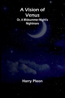 A Vision of Venus; Or A Midsummer-Night's Nightmare