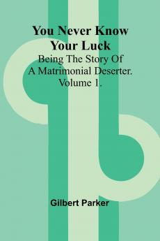 You Never Know Your Luck; being the story of a matrimonial deserter. Volume 1.