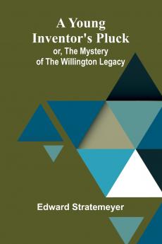 A Young Inventor's Pluck; or The Mystery of the Willington Legacy