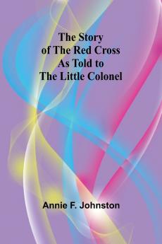 The Story of the Red Cross as told to The Little Colonel