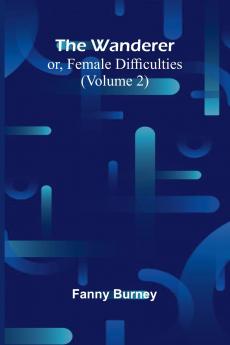 The Wanderer; or Female Difficulties (Volume 2)