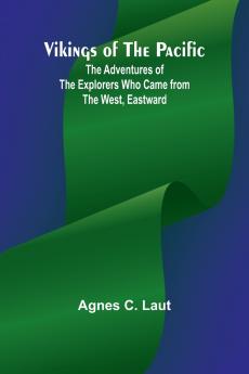 Vikings of the Pacific; The Adventures of the Explorers who Came from the West Eastward