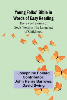 Young Folks' Bible in Words of Easy Reading The Sweet Stories of God's Word in the Language of Childhood