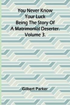 You Never Know Your Luck; being the story of a matrimonial deserter. Volume 3.