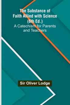 The Substance of Faith Allied with Science (6th Ed.);A Catechism for Parents and Teachers