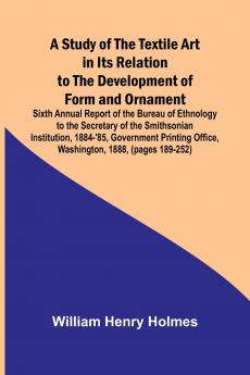 A Study of the Textile Art in Its Relation to the Development of Form and Ornament;Sixth Annual Report of the Bureau of Ethnology to the Secretary of the Smithsonian Institution 1884-'85 Government Printing Office Washington 1888 (pages 189-252)