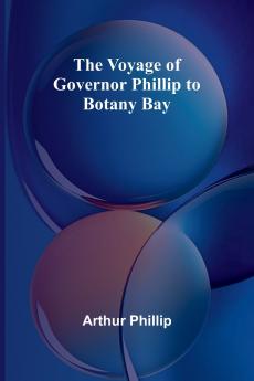 The Voyage of Governor Phillip to Botany Bay