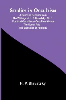 Studies in Occultism; A Series of Reprints from the Writings of H. P. Blavatsky;No. 1