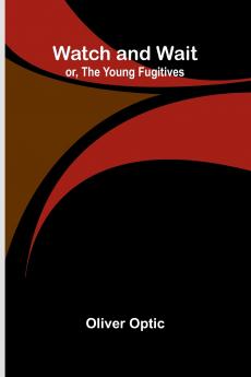 Watch And Wait; Or The Young Fugitives